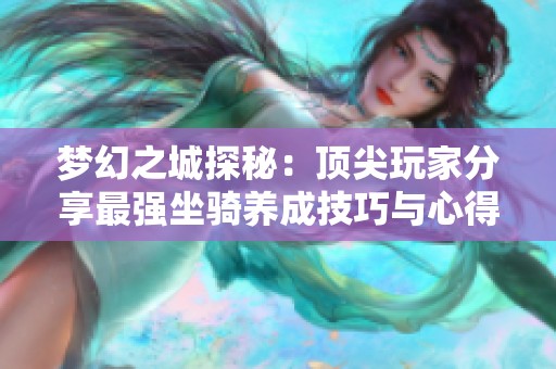 梦幻之城探秘：顶尖玩家分享最强坐骑养成技巧与心得