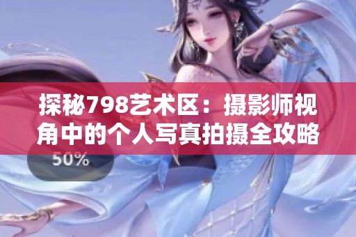 探秘798艺术区：摄影师视角中的个人写真拍摄全攻略