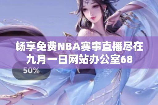 畅享免费NBA赛事直播尽在九月一日网站办公室68