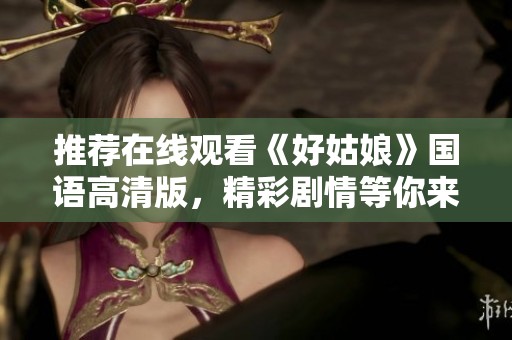 推荐在线观看《好姑娘》国语高清版，精彩剧情等你来体验！