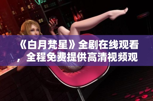 《白月梵星》全剧在线观看，全程免费提供高清视频观看体验
