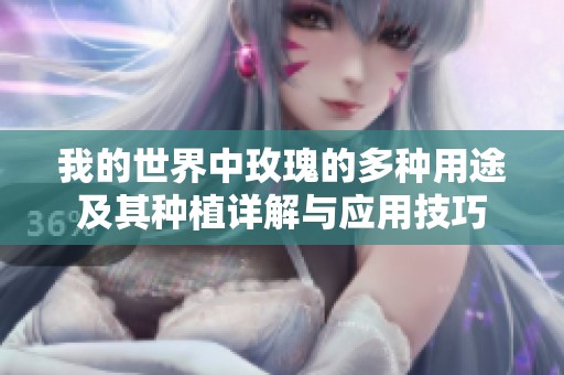 我的世界中玫瑰的多种用途及其种植详解与应用技巧