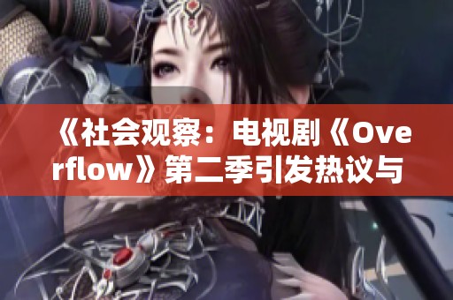 《社会观察：电视剧《Overflow》第二季引发热议与讨论》