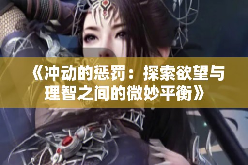 《冲动的惩罚：探索欲望与理智之间的微妙平衡》