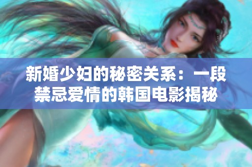 新婚少妇的秘密关系：一段禁忌爱情的韩国电影揭秘