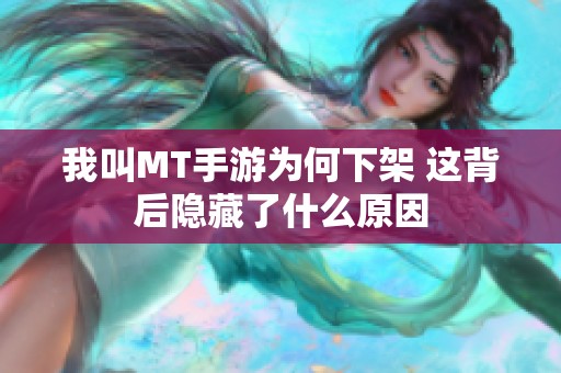 我叫MT手游为何下架 这背后隐藏了什么原因