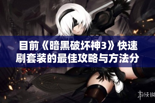 目前《暗黑破坏神3》快速刷套装的最佳攻略与方法分析