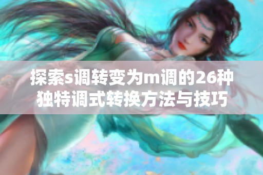 探索s调转变为m调的26种独特调式转换方法与技巧