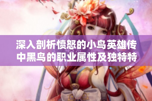 深入剖析愤怒的小鸟英雄传中黑鸟的职业属性及独特特点