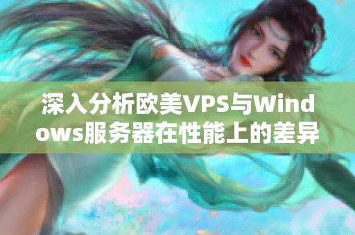 深入分析欧美VPS与Windows服务器在性能上的差异与比较