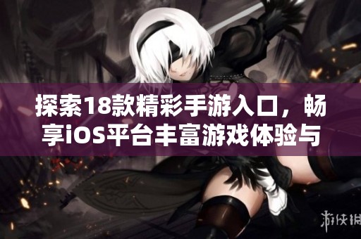 探索18款精彩手游入口，畅享iOS平台丰富游戏体验与乐趣