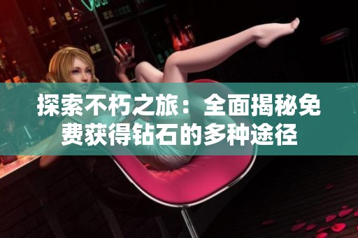 探索不朽之旅：全面揭秘免费获得钻石的多种途径