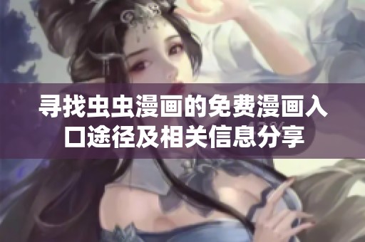 寻找虫虫漫画的免费漫画入口途径及相关信息分享