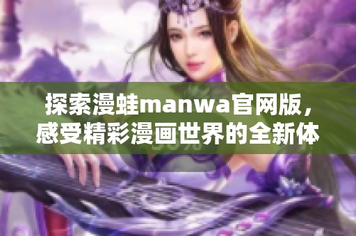 探索漫蛙manwa官网版，感受精彩漫画世界的全新体验与乐趣