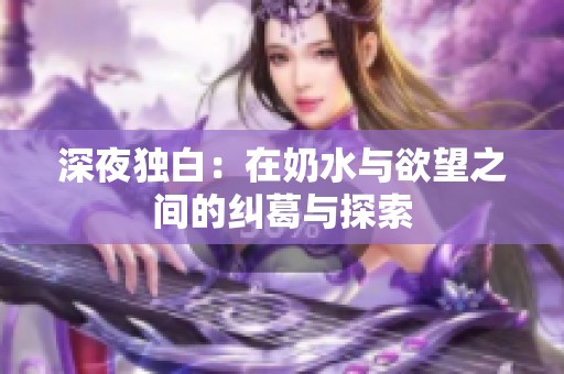 深夜独白：在奶水与欲望之间的纠葛与探索