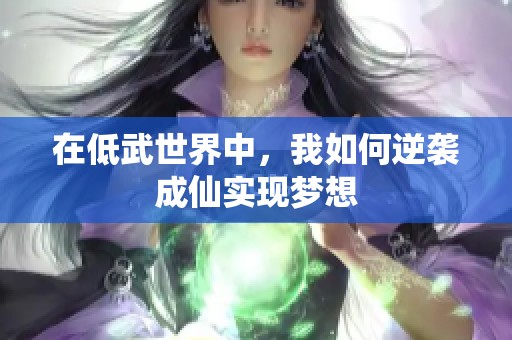 在低武世界中，我如何逆袭成仙实现梦想