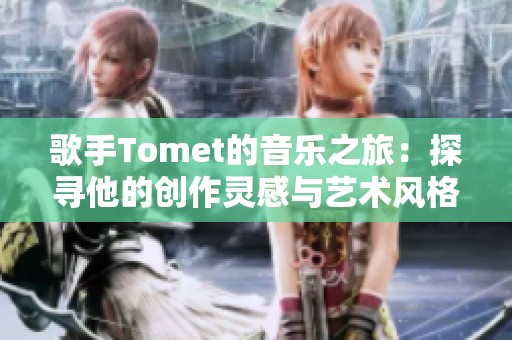 歌手Tomet的音乐之旅：探寻他的创作灵感与艺术风格