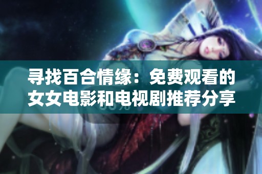 寻找百合情缘：免费观看的女女电影和电视剧推荐分享