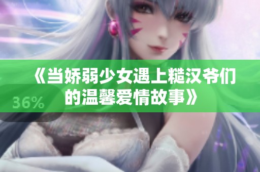 《当娇弱少女遇上糙汉爷们的温馨爱情故事》