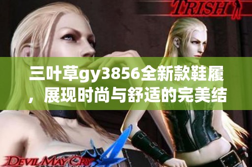 三叶草gy3856全新款鞋履，展现时尚与舒适的完美结合