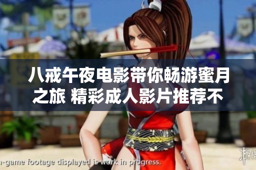 八戒午夜电影带你畅游蜜月之旅 精彩成人影片推荐不容错过
