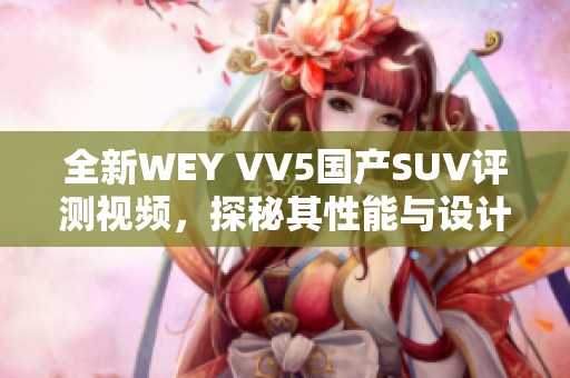 全新WEY VV5国产SUV评测视频，探秘其性能与设计亮点