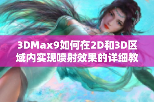 3DMax9如何在2D和3D区域内实现喷射效果的详细教程和技巧分享