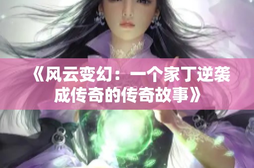 《风云变幻：一个家丁逆袭成传奇的传奇故事》