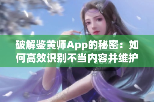 破解鉴黄师App的秘密：如何高效识别不当内容并维护网络安全