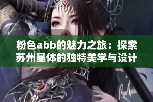 粉色abb的魅力之旅：探索苏州晶体的独特美学与设计创新