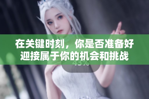 在关键时刻，你是否准备好迎接属于你的机会和挑战