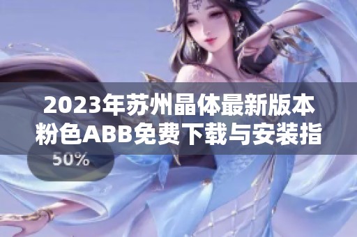 2023年苏州晶体最新版本粉色ABB免费下载与安装指南