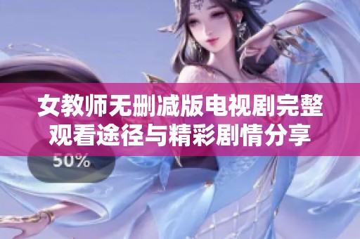 女教师无删减版电视剧完整观看途径与精彩剧情分享