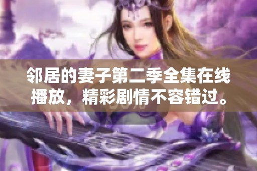 邻居的妻子第二季全集在线播放，精彩剧情不容错过。