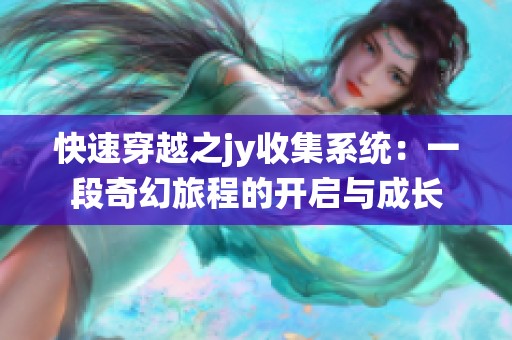 快速穿越之jy收集系统：一段奇幻旅程的开启与成长