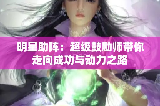 明星助阵：超级鼓励师带你走向成功与动力之路