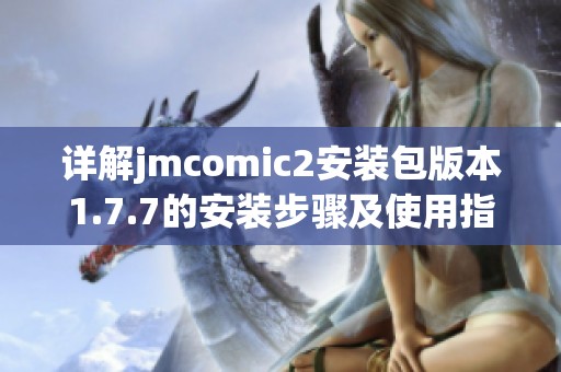 详解jmcomic2安装包版本1.7.7的安装步骤及使用指南