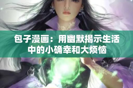 包子漫画：用幽默揭示生活中的小确幸和大烦恼