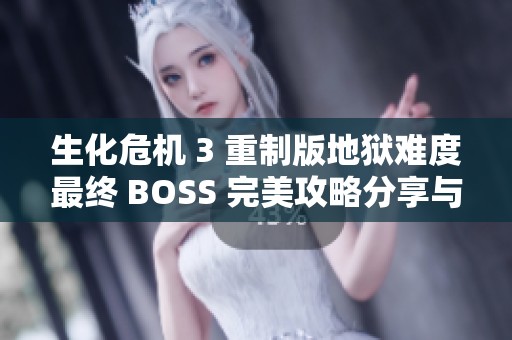 生化危机 3 重制版地狱难度最终 BOSS 完美攻略分享与技巧解析