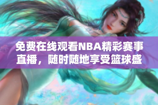 免费在线观看NBA精彩赛事直播，随时随地享受篮球盛宴