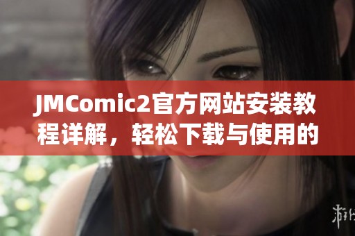 JMComic2官方网站安装教程详解，轻松下载与使用的新方式