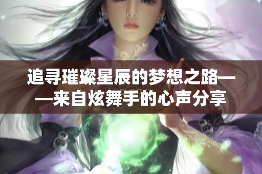 追寻璀璨星辰的梦想之路——来自炫舞手的心声分享