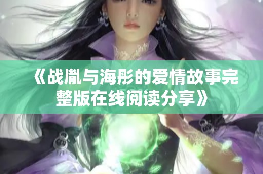 《战胤与海彤的爱情故事完整版在线阅读分享》