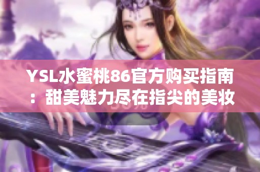 YSL水蜜桃86官方购买指南：甜美魅力尽在指尖的美妆产品推荐