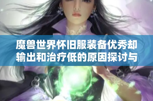 魔兽世界怀旧服装备优秀却输出和治疗低的原因探讨与分析