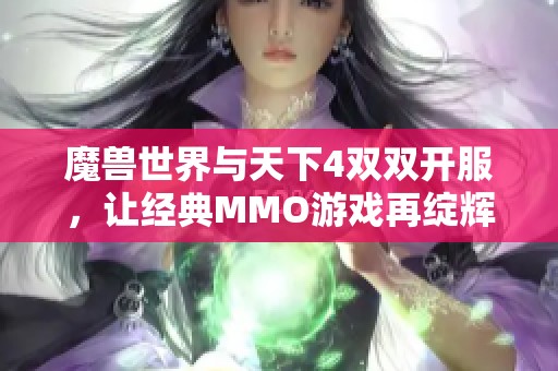 魔兽世界与天下4双双开服，让经典MMO游戏再绽辉煌！