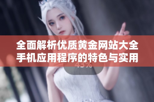 全面解析优质黄金网站大全手机应用程序的特色与实用性