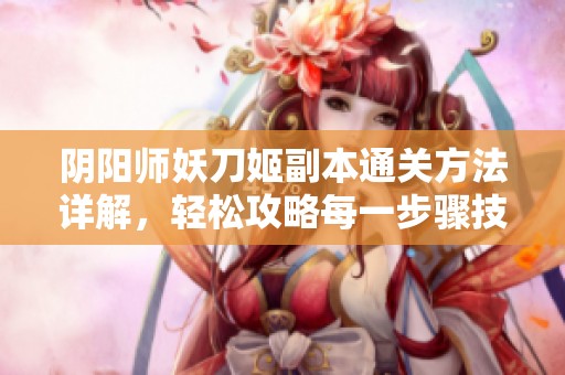 阴阳师妖刀姬副本通关方法详解，轻松攻略每一步骤技巧