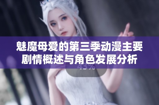 魅魔母爱的第三季动漫主要剧情概述与角色发展分析