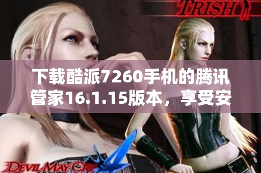 下载酷派7260手机的腾讯管家16.1.15版本,享受安全便捷管理体验 下载酷派7260手机的腾讯管家16.1.15版本,享受安全便捷管理体验